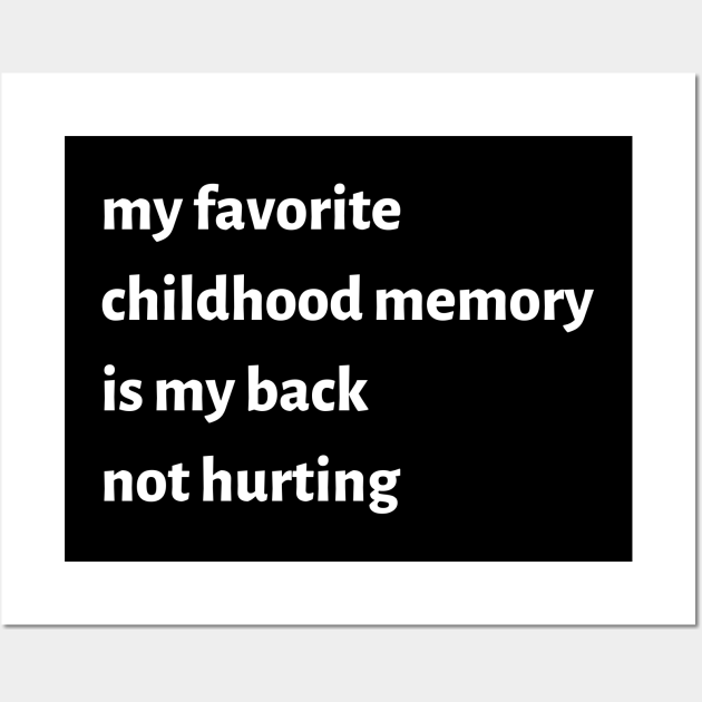 My Favorite Childhood Memory Is My Back Not Hurting My Favorite